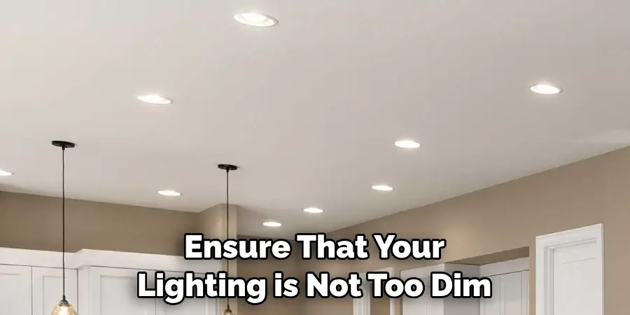 Ensure That Your Lighting is Not Too Dim