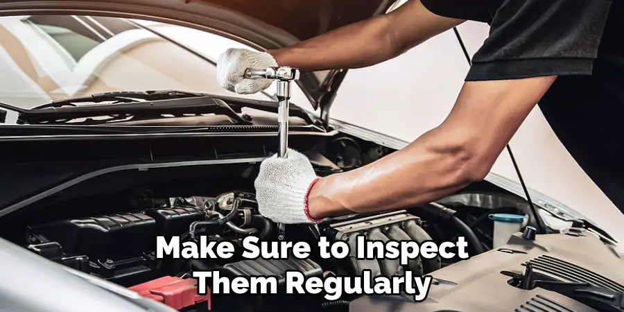 Make Sure to Inspect Them Regularly