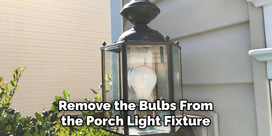 Remove the Bulbs From the Porch Light Fixture