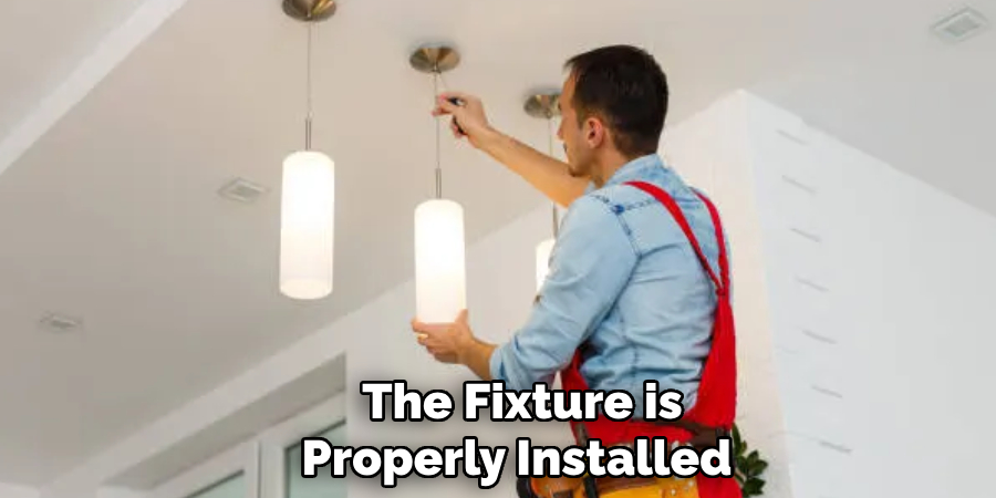 The Fixture is Properly Installed 