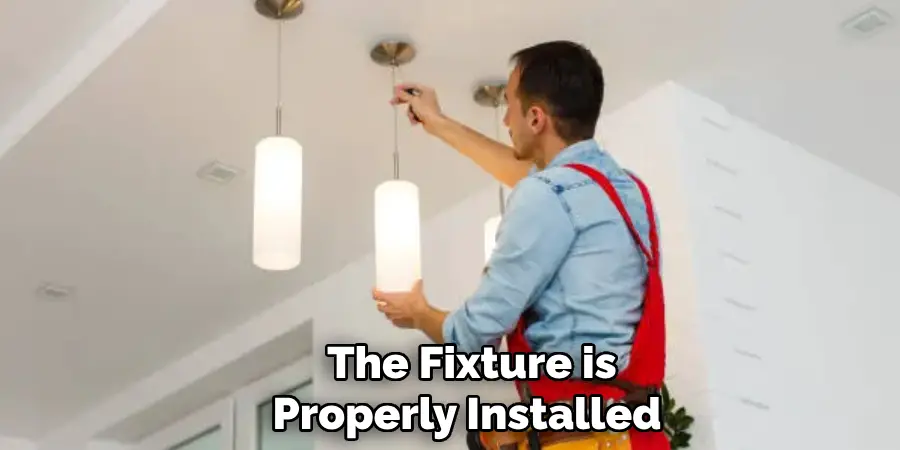 The Fixture is Properly Installed 