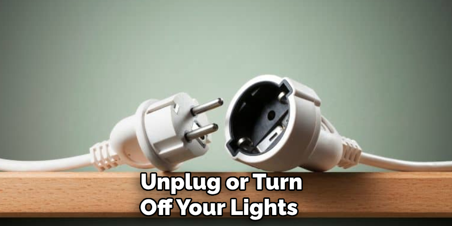 Unplug or Turn Off Your Lights 