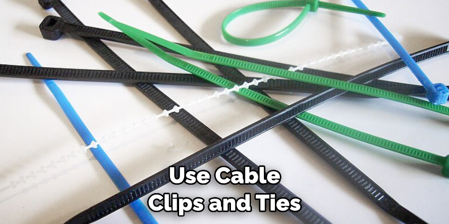 Use Cable Clips and Ties