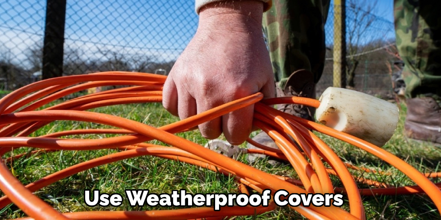 Use Weatherproof Covers 