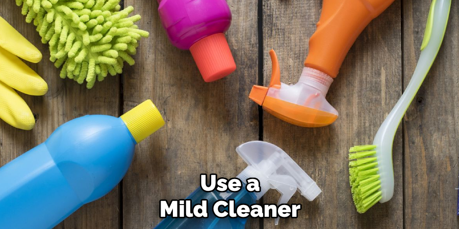 Use a Mild Cleaner