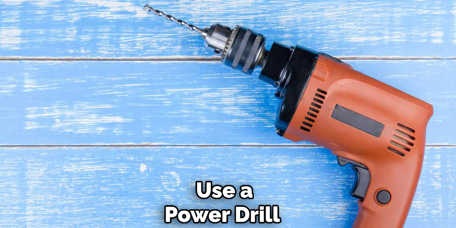 Use a Power Drill 