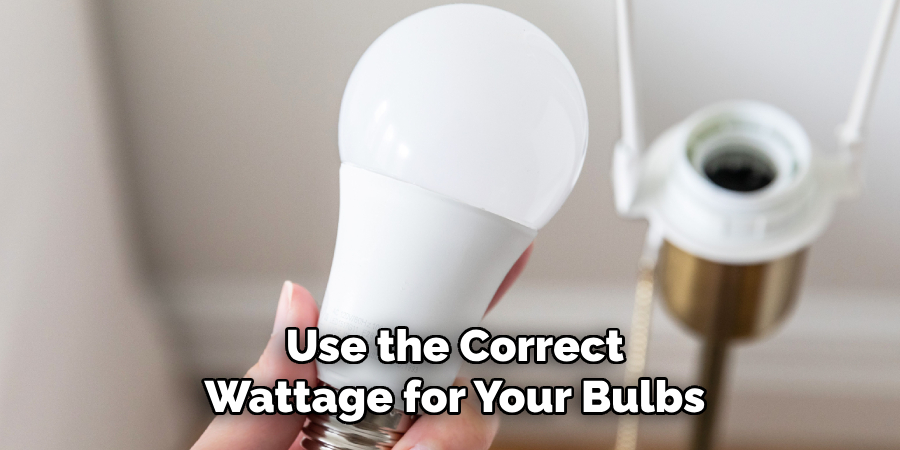 Use the Correct Wattage for Your Bulbs