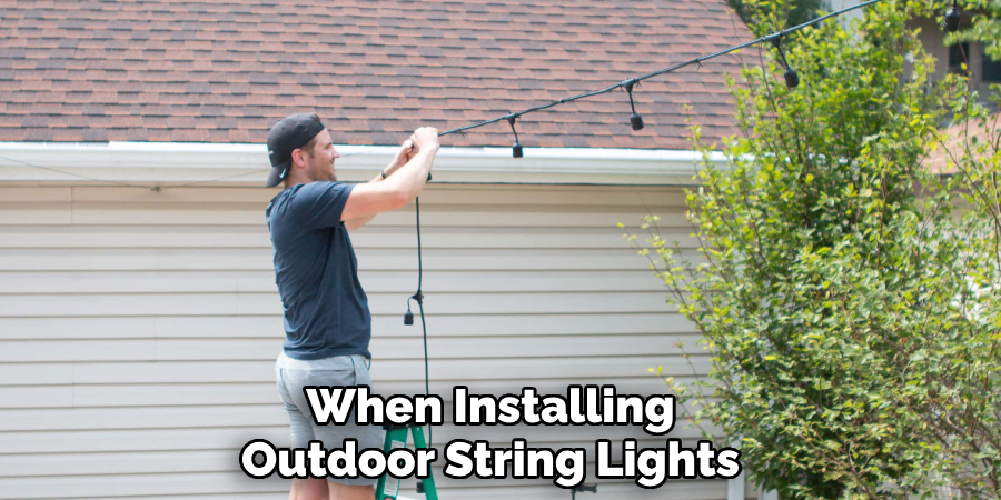 When Installing Outdoor String Lights