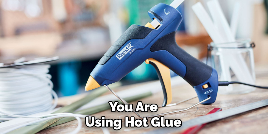 You Are Using Hot Glue