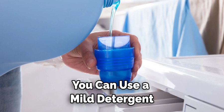 You Can Use a Mild Detergent