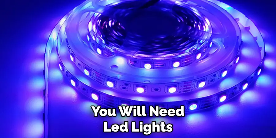 You Will Need Led Lights