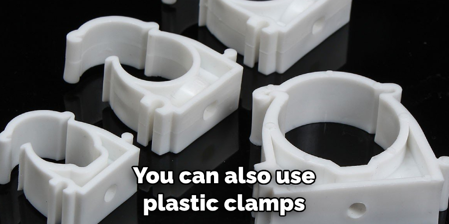 You can also use plastic clamps