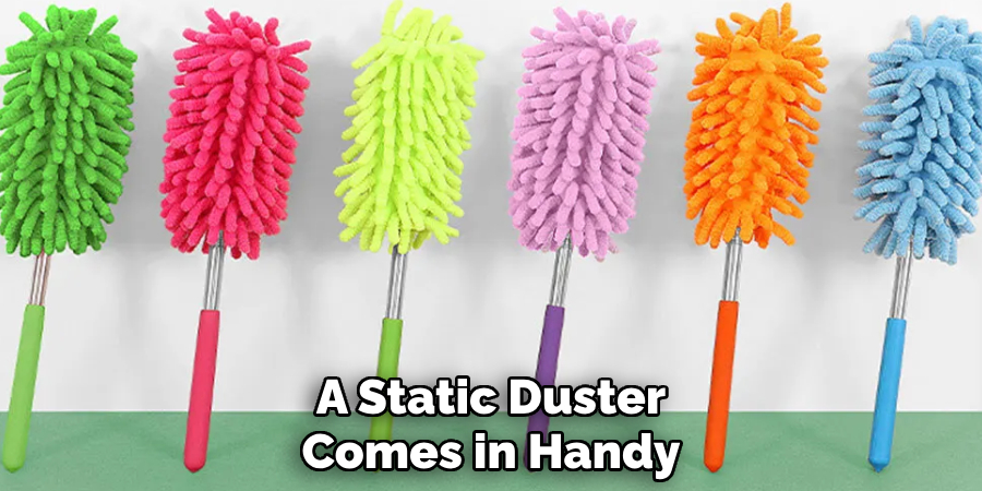 A Static Duster Comes in Handy