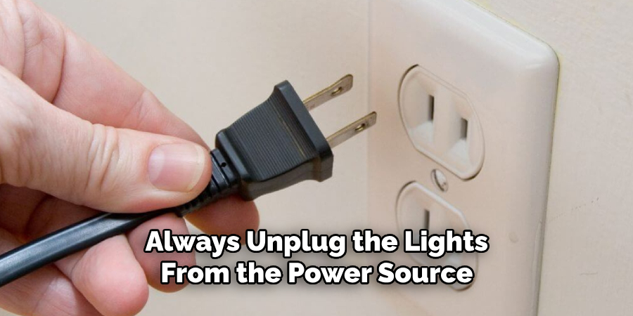 Always Unplug the Lights From the Power Source