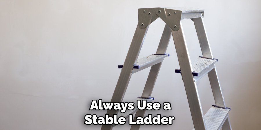 Always Use a Stable Ladder 