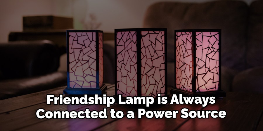 Friendship Lamp is Always Connected to a Power Source