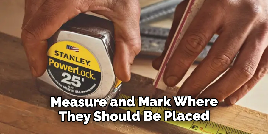 Measure and Mark Where They Should Be Placed