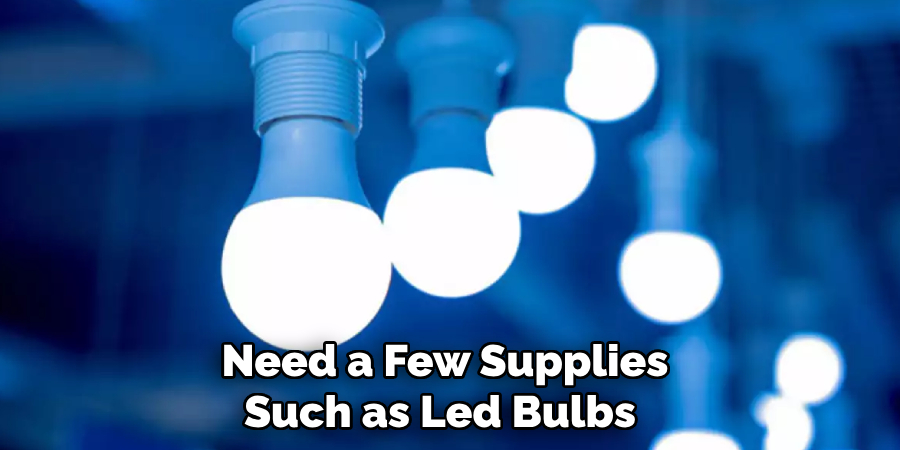 Need a Few Supplies Such as Led Bulbs