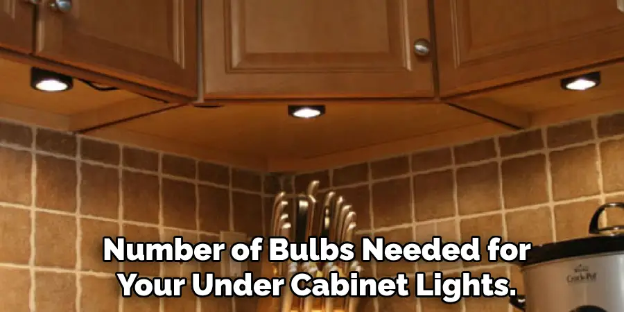 Number of Bulbs Needed for Your Under Cabinet Lights.