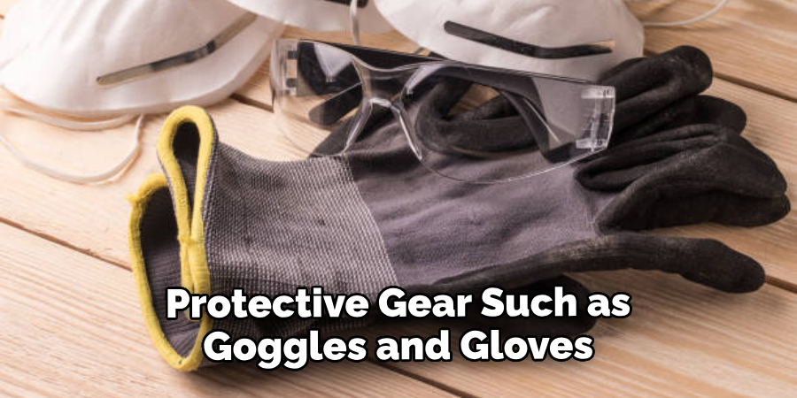 Protective Gear Such as Goggles and Gloves