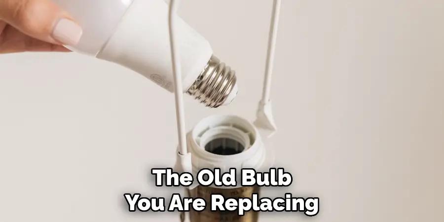 The Old Bulb You Are Replacing