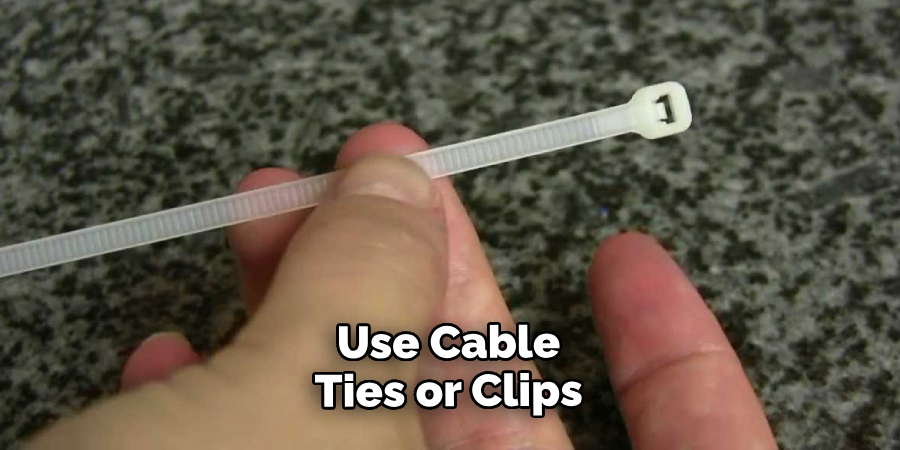 Use Cable Ties or Clips