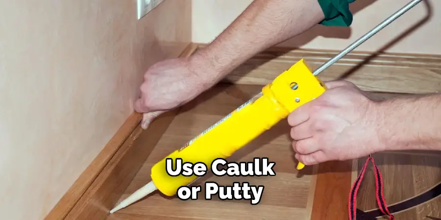 Use Caulk or Putty