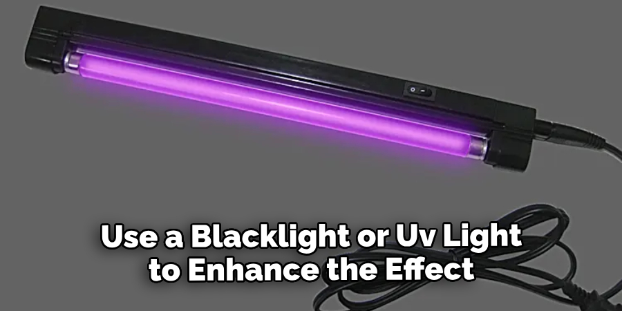 Use a Blacklight or Uv Light to Enhance the Effect