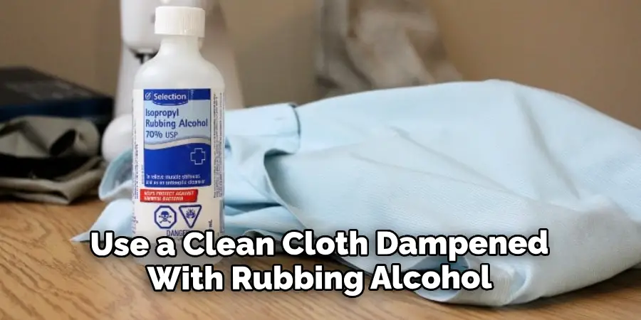 Use a Clean Cloth Dampened With Rubbing Alcohol