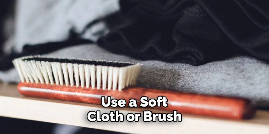Use a Soft Cloth or Brush