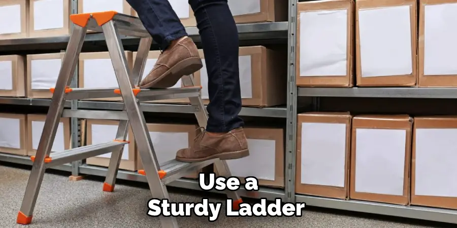 Use a Sturdy Ladder 