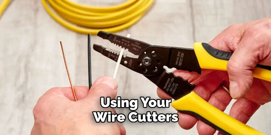 Using Your Wire Cutters