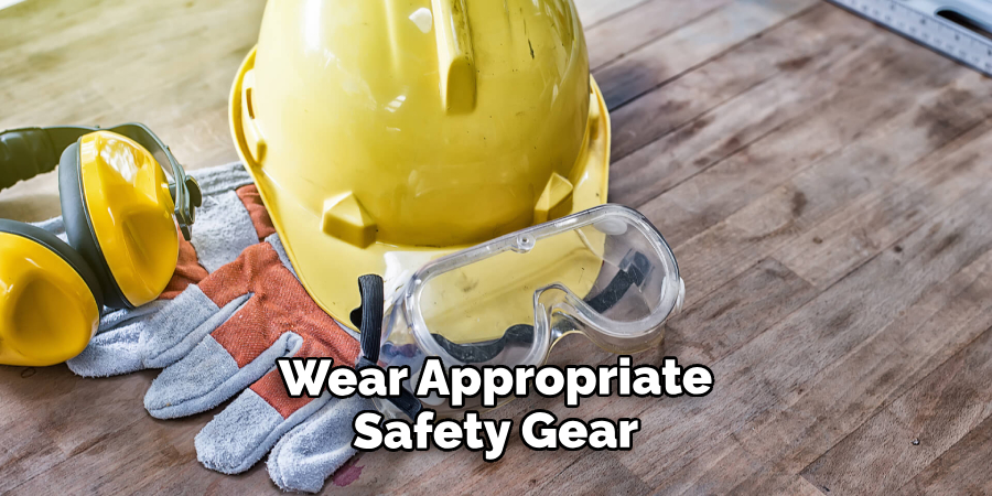 Wear Appropriate Safety Gear