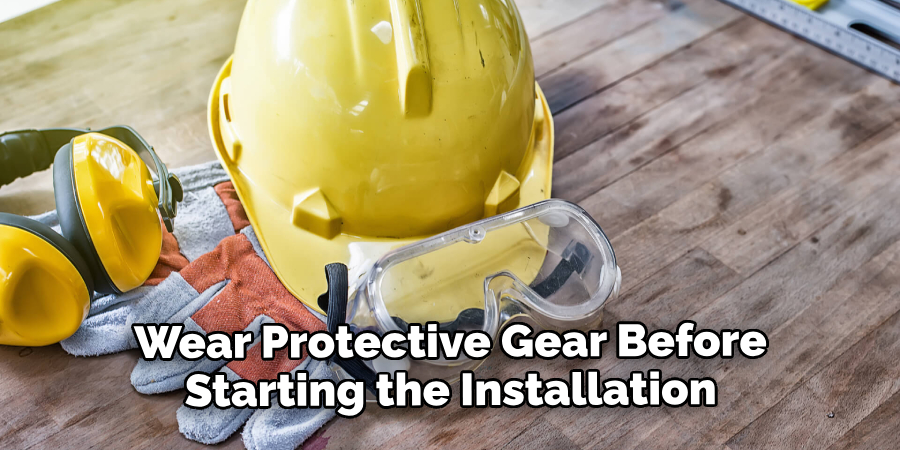 Wear Protective Gear Before Starting the Installation