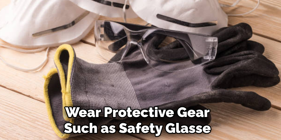 Wear Protective Gear Such as Safety Glasse