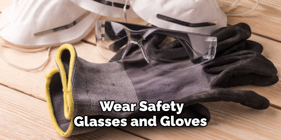  Wear Safety Glasses and Gloves