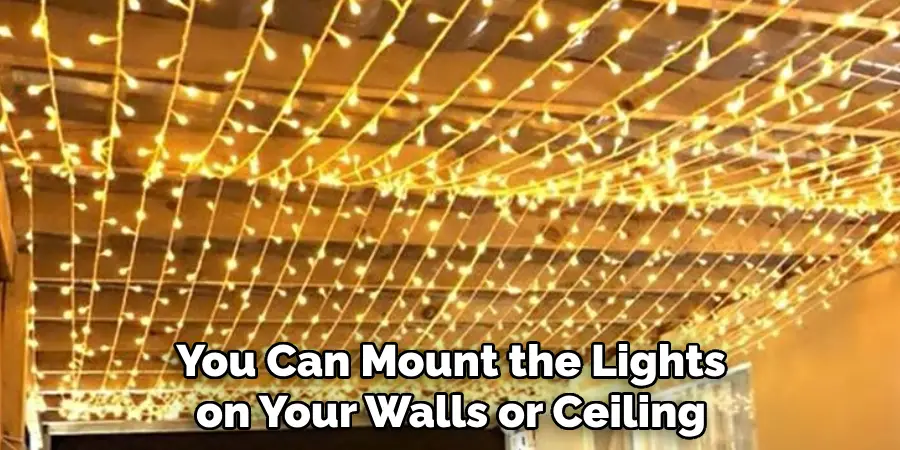 You Can Mount the Lights on Your Walls or Ceiling