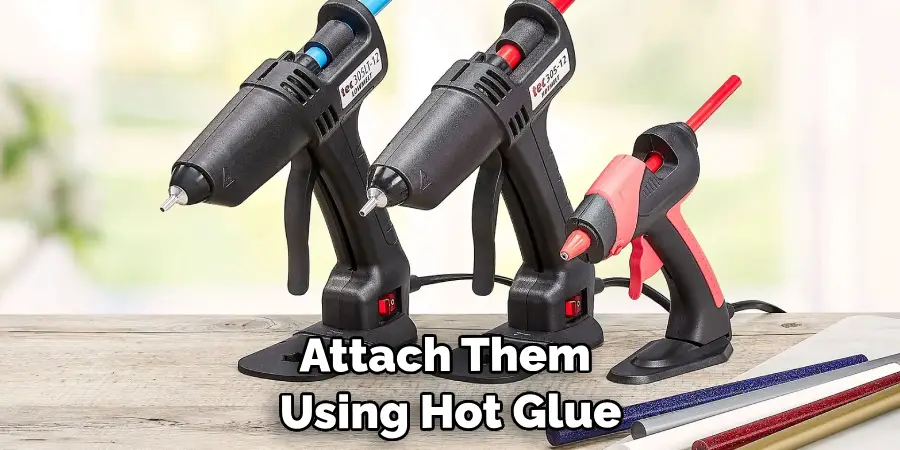 Attach Them Using Hot Glue