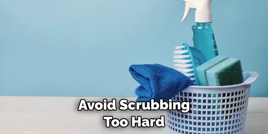 Avoid Scrubbing Too Hard