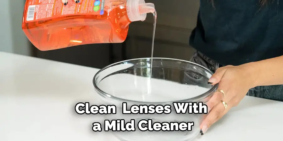 Clean the Lenses With a Mild Cleaner