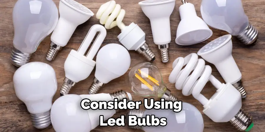 Consider Using Led Bulbs