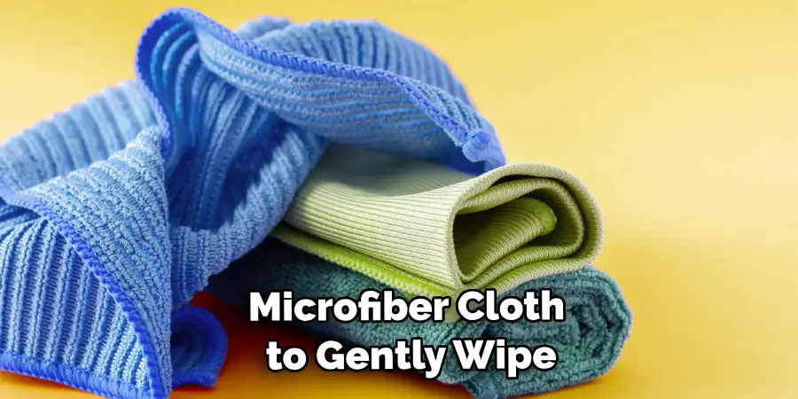 Microfiber Cloth to Gently Wipe