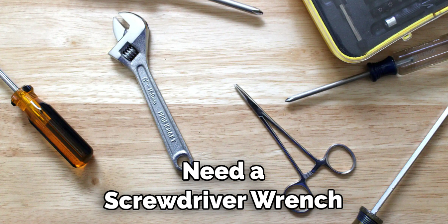  Need a Screwdriver Wrench