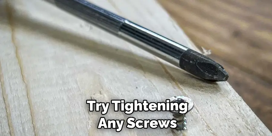  Try Tightening Any Screws