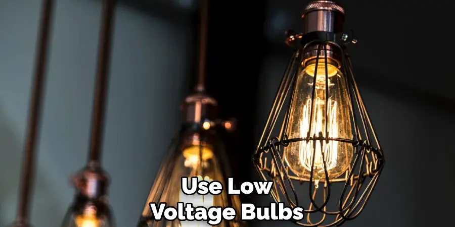 Use Low Voltage Bulbs