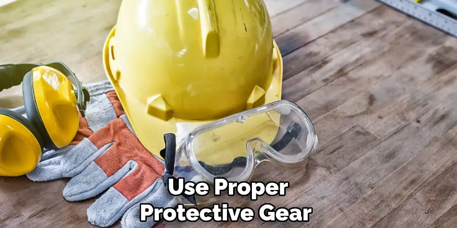 Use Proper Protective Gear 