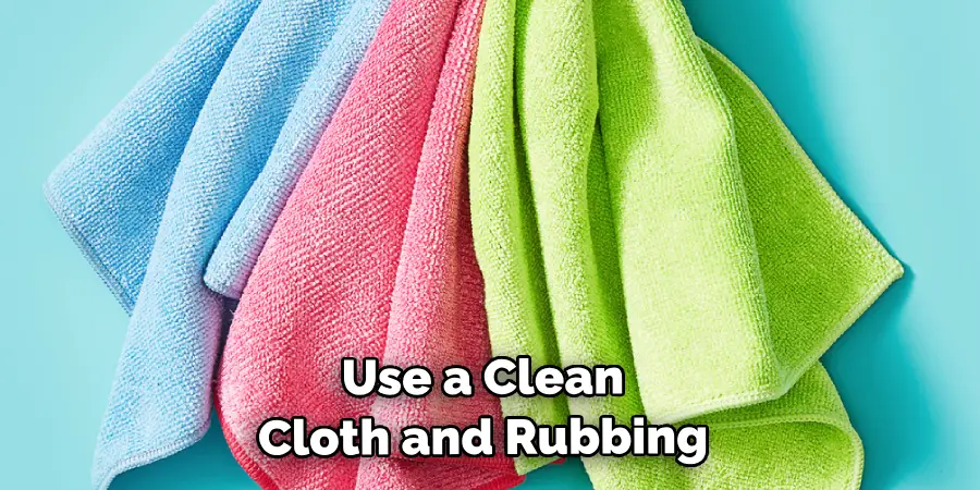 Use a Clean Cloth and Rubbing 