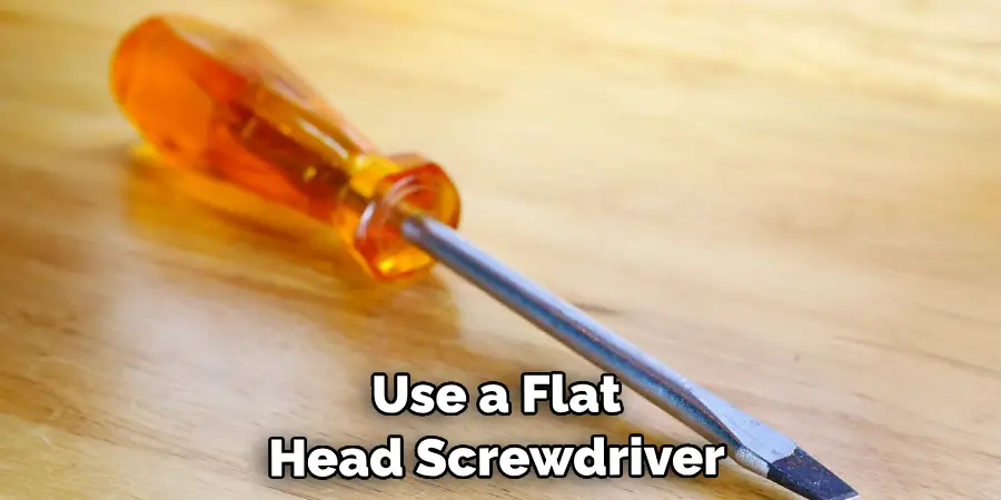  Use a Flat Head Screwdriver