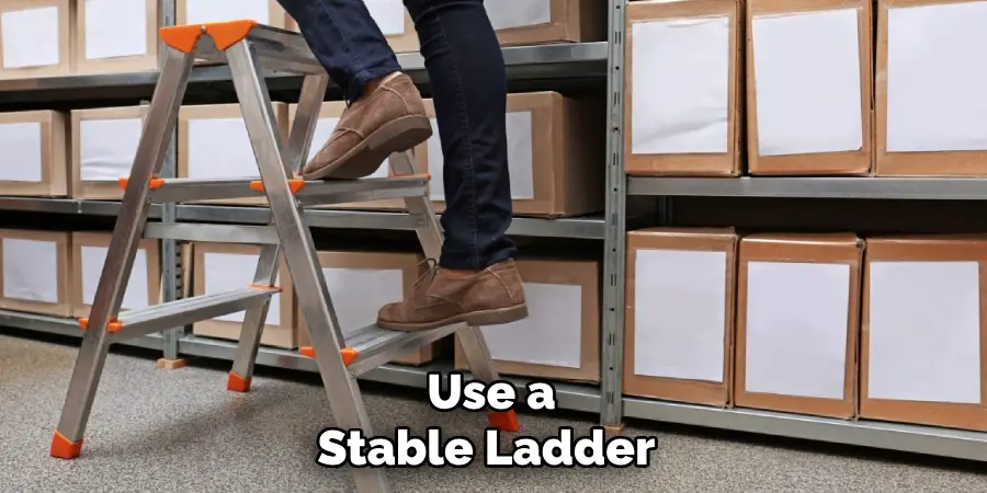 Use a Stable Ladder 