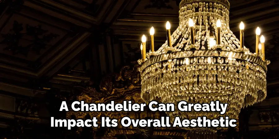 A Chandelier Can Greatly Impact Its Overall Aesthetic